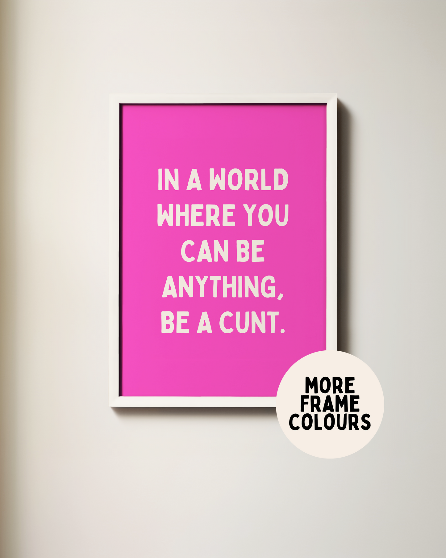 In A World Where You Can Be Anything, Be A Cunt | Cream & Hot Pink | Art Print