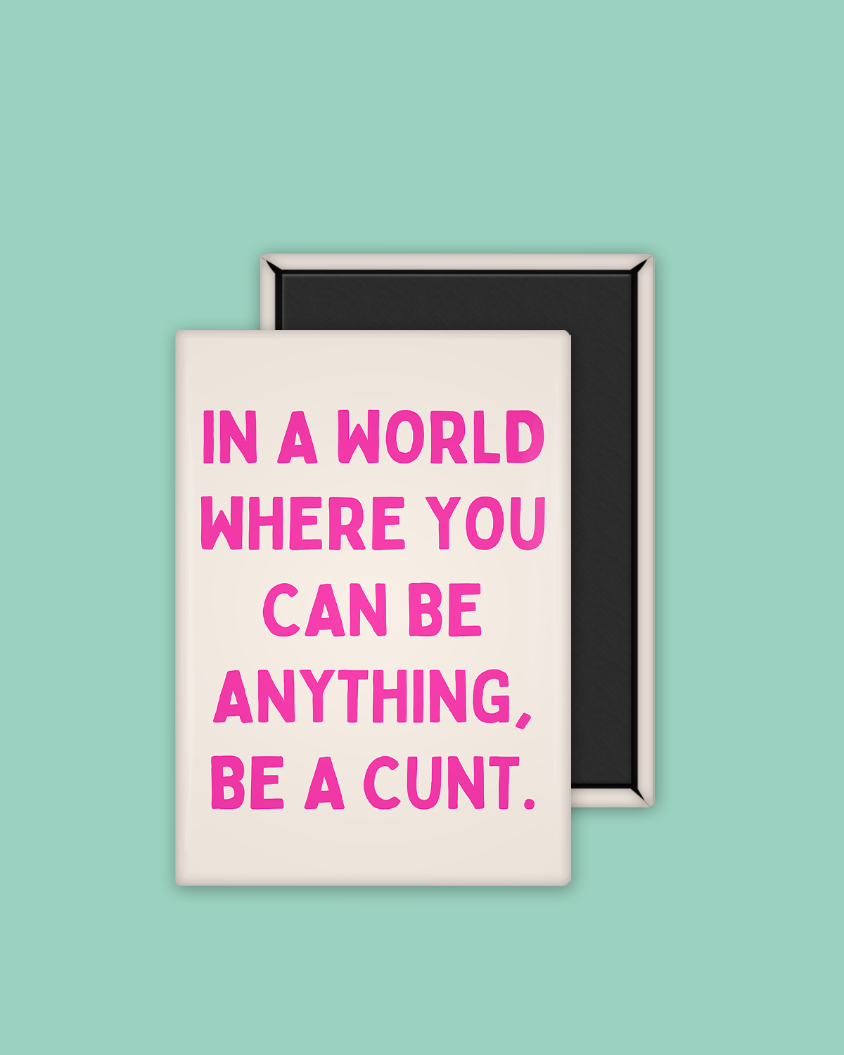 In A World Where You Can Be Anything, Be A Cunt | Ceramic Magnet