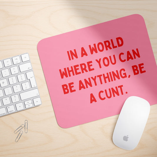 In A World Where You Can Be Anything, Be A Cunt | Mouse Mat