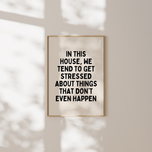 In This House, We Tend To Get Stressed | Black & Cream | Art Print