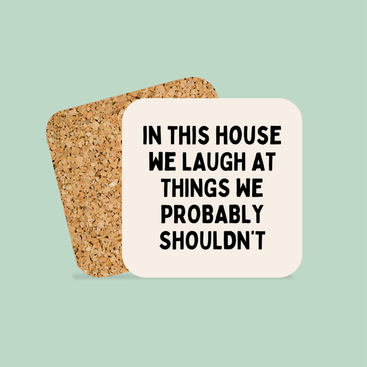 In This House We Laugh At Things We Probably Shouldn't | Coaster