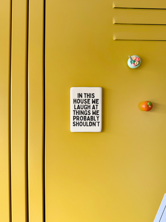 In This House We Laugh At Things We Probably Shouldn't | Ceramic Magnet