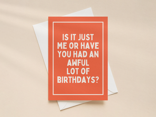 Is It Just Me Or Have You Had An Awful Lot Of Birthdays | Greeting Card