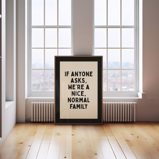 WISDOM & WONDER X HEY WONDER | If Anyone Asks Were A Nice Normal Family | Black and Cream | Wall Art Print
