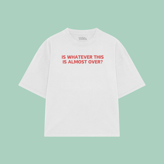 Is Whatever This Is Almost Over? | Boxy T Shirt