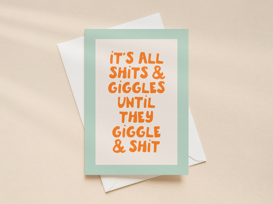 It's All Shits & Giggles, Until They Giggle & Shit | Greeting Card