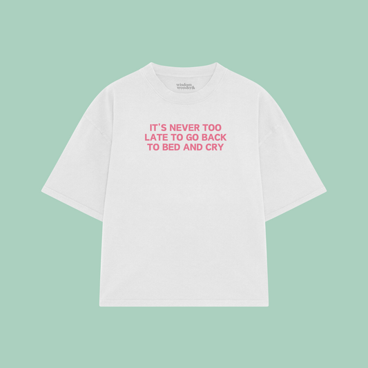 It's Never Too Late To Go Back To Bed And Cry | Boxy T Shirt