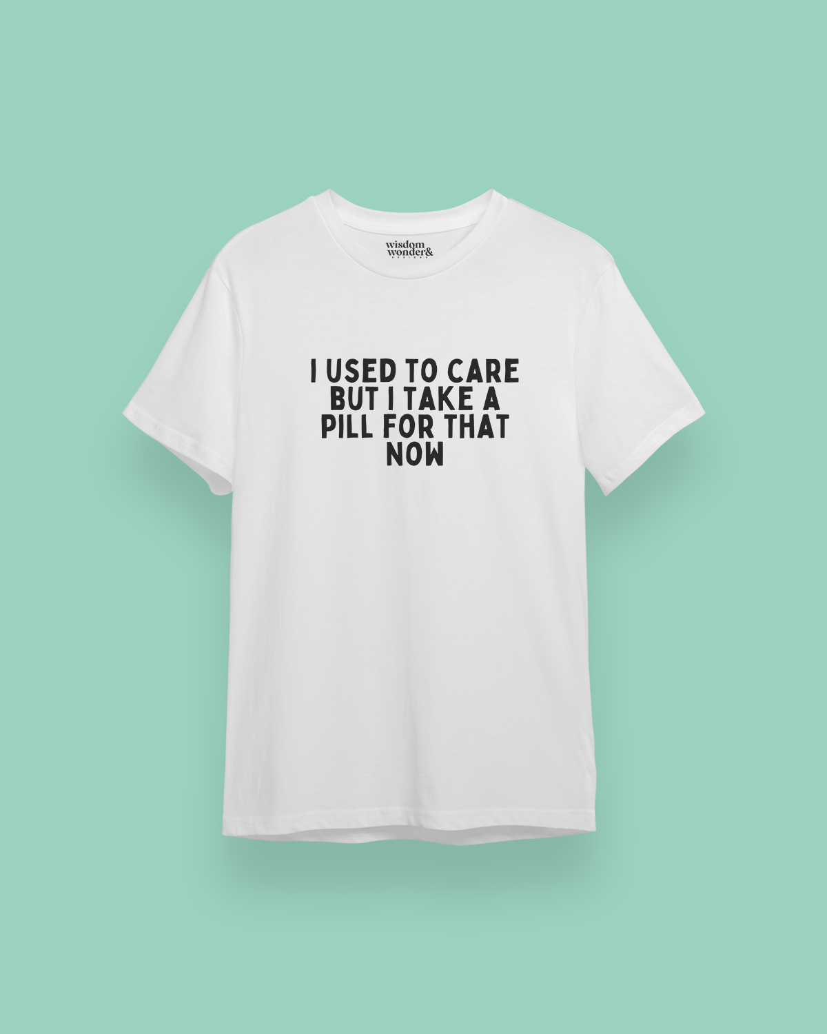 I Used To Care But Now I Take A Pill For That | Black Graphic | Organic Unisex T Shirt