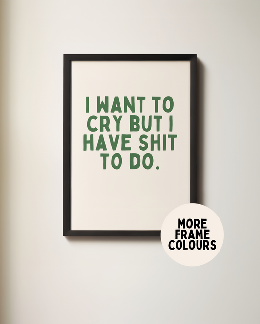 Framed | I Want To Cry But I Have Shit To Do | Hunter Green and Cream | Art Print