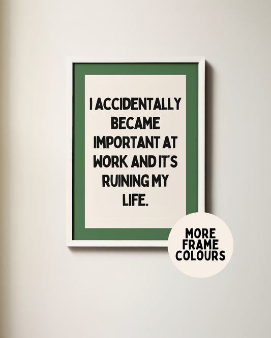 Framed | I Accidentally Became Important At Work | Art Print