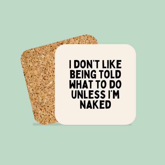 I Don't Like Being Told What To Do Unless I'm Naked | Coaster