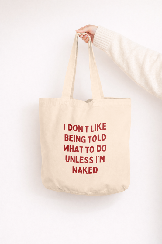 I Don't Like Being Told What To Do Unless I'm Naked | Tote Bag