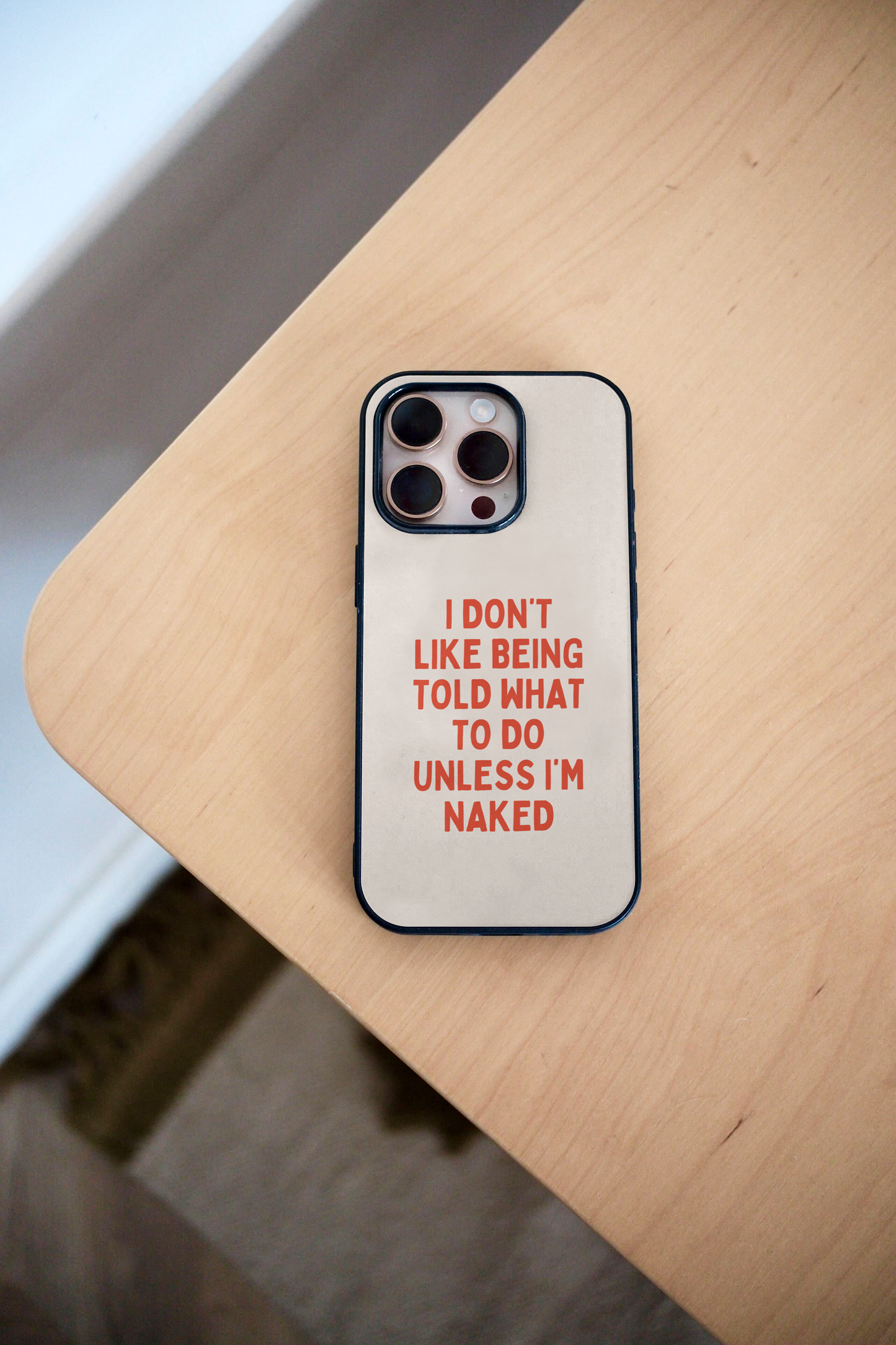 I Don't Like Being Told What To Do Unless I'm Naked | Phone Case