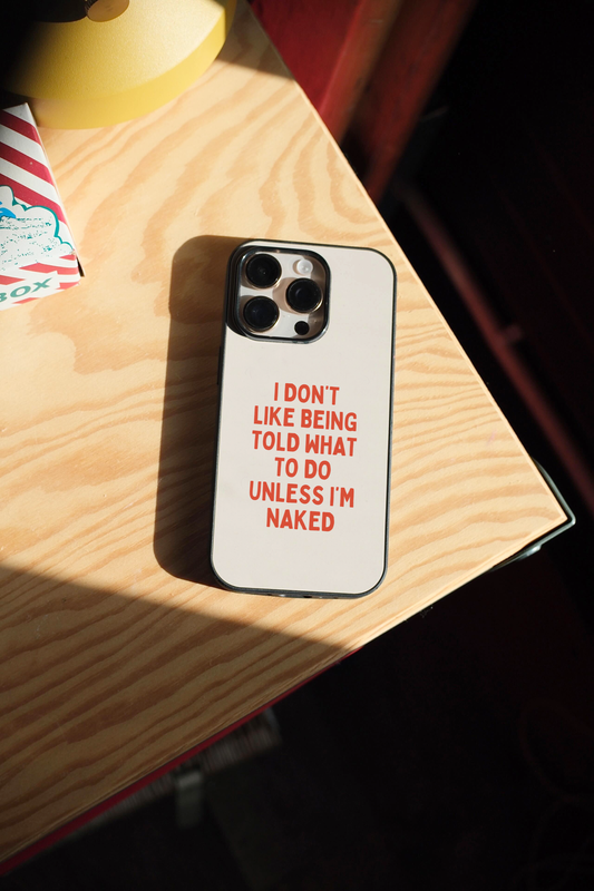 I Don't Like Being Told What To Do Unless I'm Naked | Phone Case