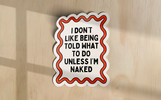 I Don't Like Being Told What To Do Unless I'm Naked | Sticker