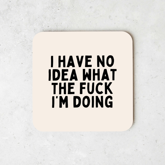 I Have No Idea What The Fuck I'm Doing | Coaster