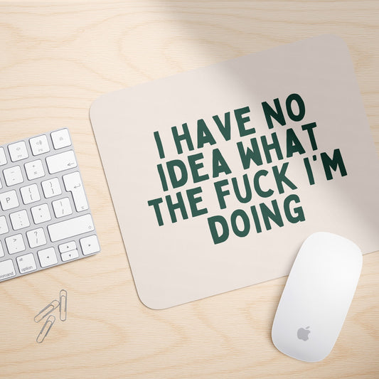 I Have No Idea What The Fuck I'm Doing | Mouse Mat