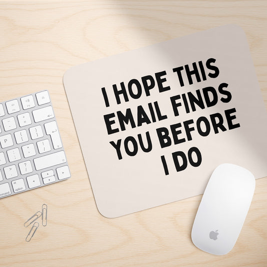 I Hope This Email Finds You Before I Do | Mouse Mat