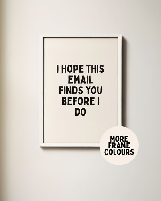 Framed | I Hope This Email Finds You Before I Do | Black & Cream | Wall Art Print