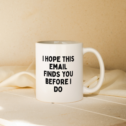 I Hope This Email Finds You Before I Do | Mug