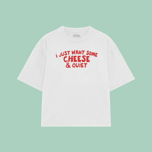I Just Want Some Cheese & Quiet | Boxy T Shirt