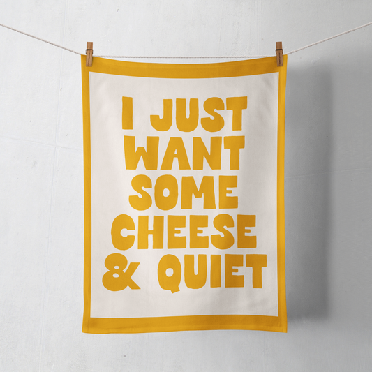 I Just Want Some Cheese & Quiet | Tea Towel