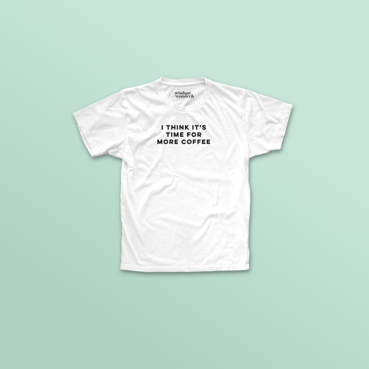 WISDOM & WONDER X HEY WONDER | I Think It's Time For More Coffee | Organic Unisex T Shirt