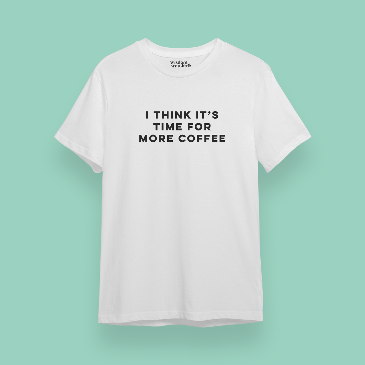 WISDOM & WONDER X HEY WONDER | I Think It's Time For More Coffee | Organic Unisex T Shirt