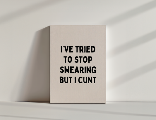 I've Tried To Stop Swearing But I Cunt | Black and Cream | Canvas