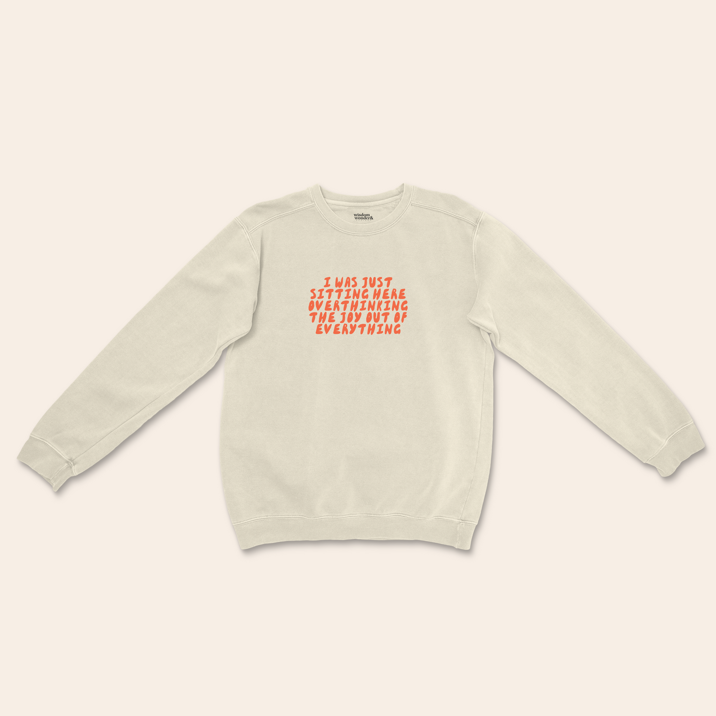 I Was Just Sitting Here Overthinking The Joy Out Of Everything | Unisex Sweatshirt