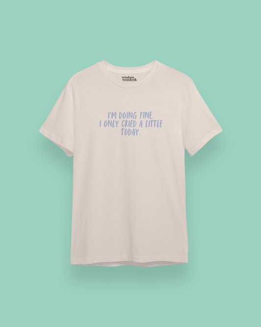I'm Doing Fine. I Only Cried A Little Today | Cornflower Blue Graphic | Organic Unisex T Shirt