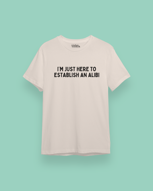 I'm Just Here To Establish An Alibi | Black Graphic | Organic Unisex T Shirt