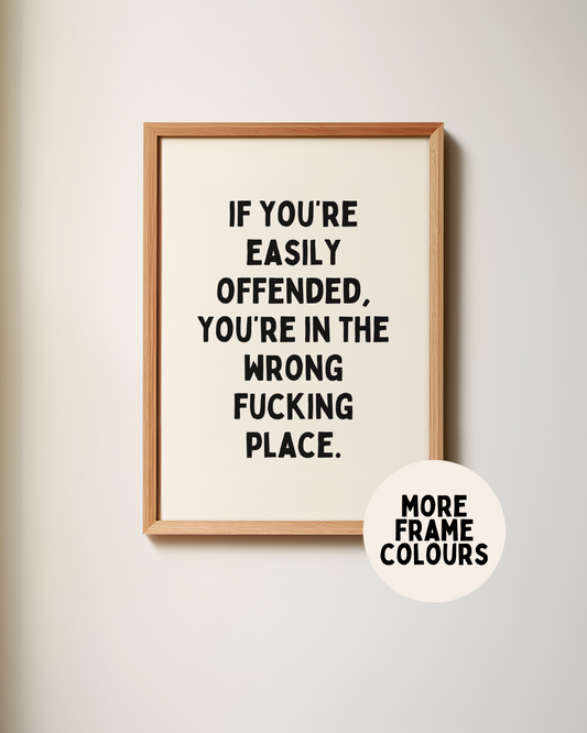 Framed | If You're Easily Offended, You're In The Wrong Fucking Place | Black and Cream | Art Print