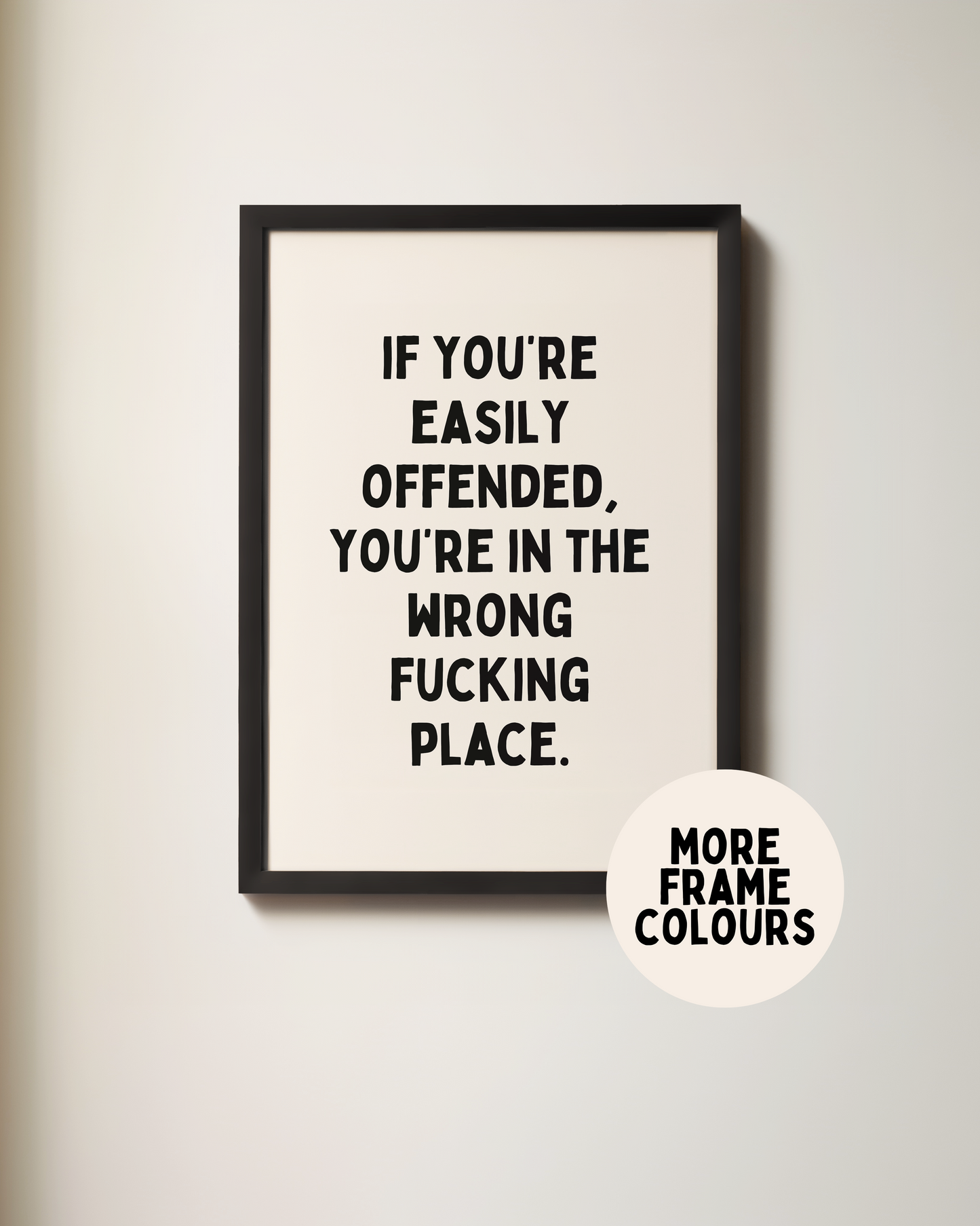 Framed | If You're Easily Offended, You're In The Wrong Fucking Place | Black and Cream | Art Print