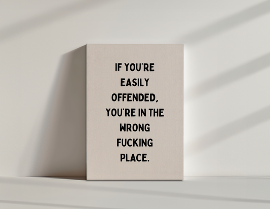 If You're Easily Offended, You're In The Wrong Fucking Place | Black and Cream | Canvas