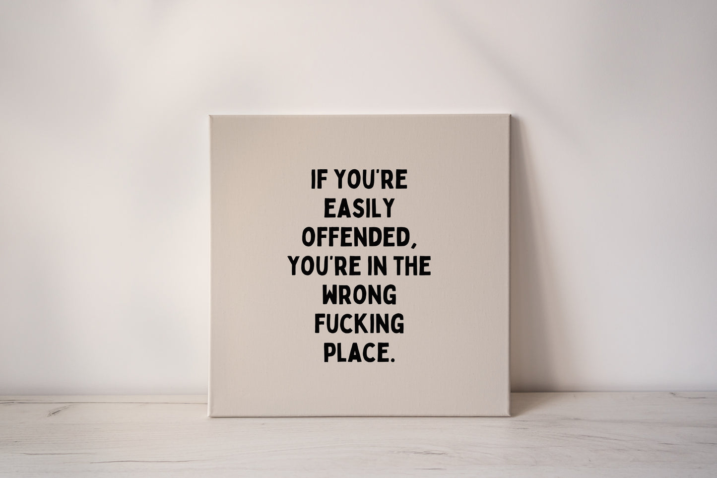 If You're Easily Offended, You're In The Wrong Fucking Place | Black and Cream | Canvas