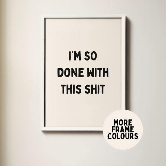 Framed | I'm So Done With This Shit | Black & Cream | Wall Art Print