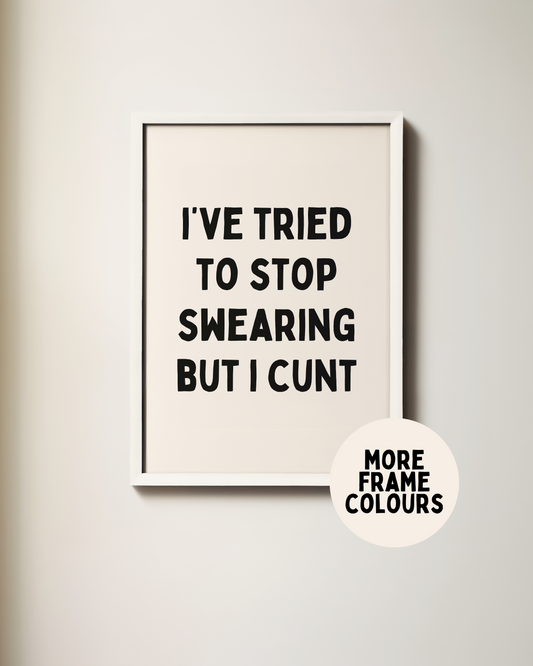 Framed | I've Tried To Stop Swearing But I Cunt | Black and Cream | Art Print