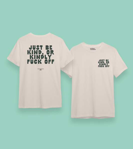 WISDOM & WONDER DESIGNS X MIND | Just Be Kind Or Kindly Fuck Off | Organic Unisex T Shirt