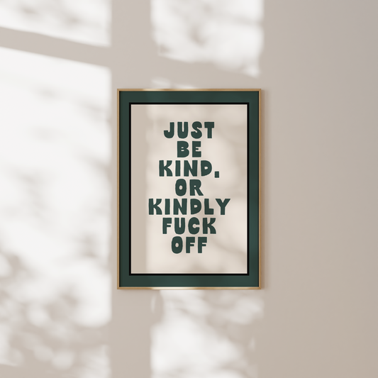 WISDOM & WONDER DESIGNS X MIND | Just Be Kind, Or Kindly Fuck Off | Art Print