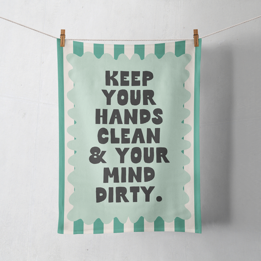 Keep You Hands Clean & Your Mind Dirty | Tea Towel