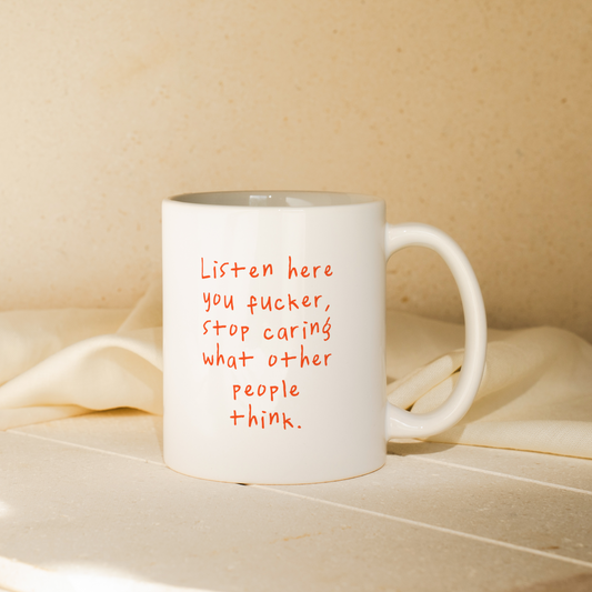 Listen Here You Fucker, Stop Caring What Other People Think | Mug