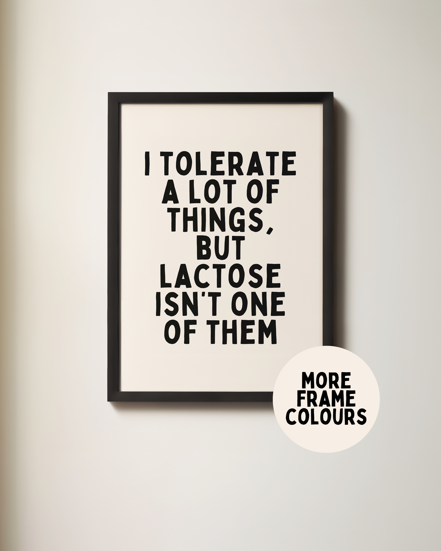Framed | I Tolerate A Lot Of Things, But Lactose Isn't One Of Them | Black and Cream | Art Print