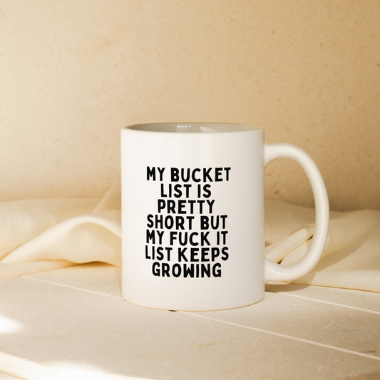 My Bucket List Is Pretty Short But My Fuck It List Keeps Growing | Mug