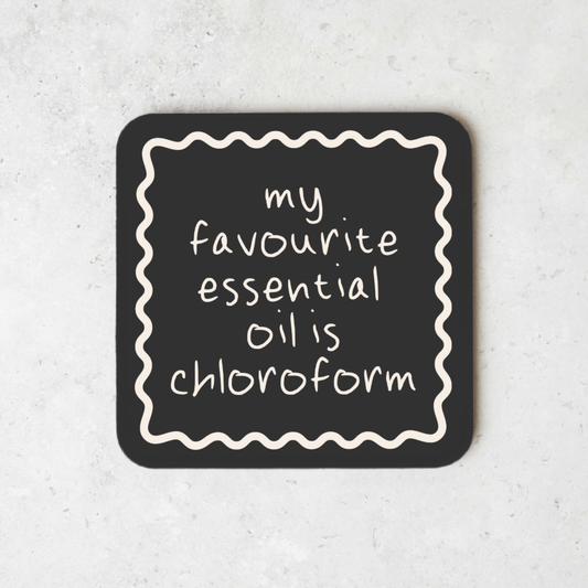 My Favourite Essential Oil Is Chloroform | Coaster