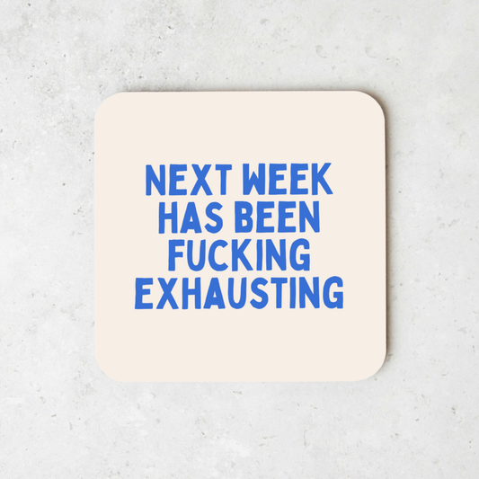 Next Week Has Been Fucking Exhausting | Coaster