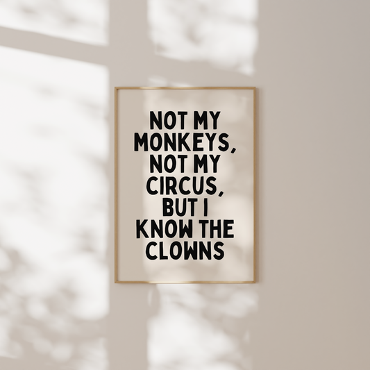 Not My Monkeys, Not My Circus, But I Know The Clowns | Black and Cream | Wall Art Print
