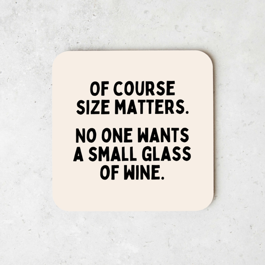 Of Course Size Matters. No One Wants A Small Glass Of Wine | Coaster