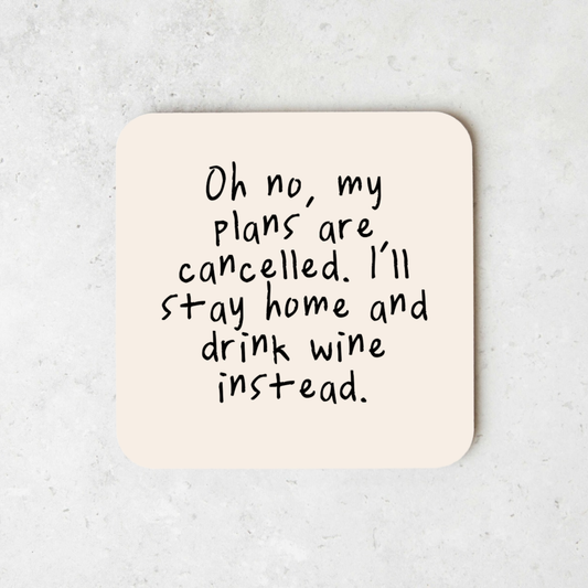 Oh No, My Plans Are Cancelled. I'll Stay Home And Drink Wine Instead | Coaster