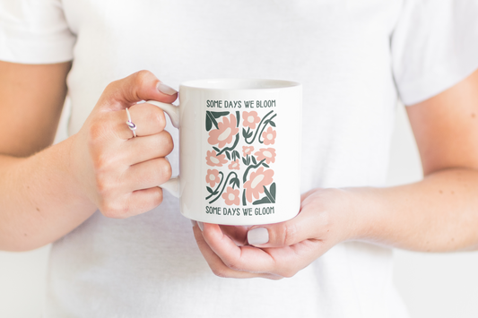 Ceramic / White Mugs | Some Days We Bloom Some Days We Gloom | Ceramic Mug | Wisdom and Wonder Designs